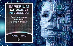Imperium sztucznej inteligencji – Sny i koszmary w OpenAI Sama Altmana